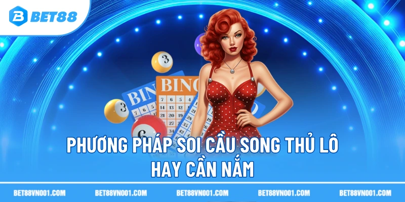 Phương pháp soi cầu song thủ lô hay cần nắm
